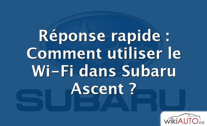 Réponse rapide : Comment utiliser le Wi-Fi dans Subaru Ascent ?